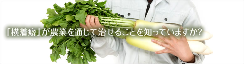 「横着癖」が農業を通じて治せることを知っていますか？